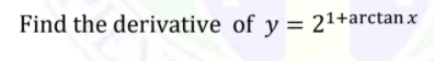 Find the derivative of y = 21+arctan x
