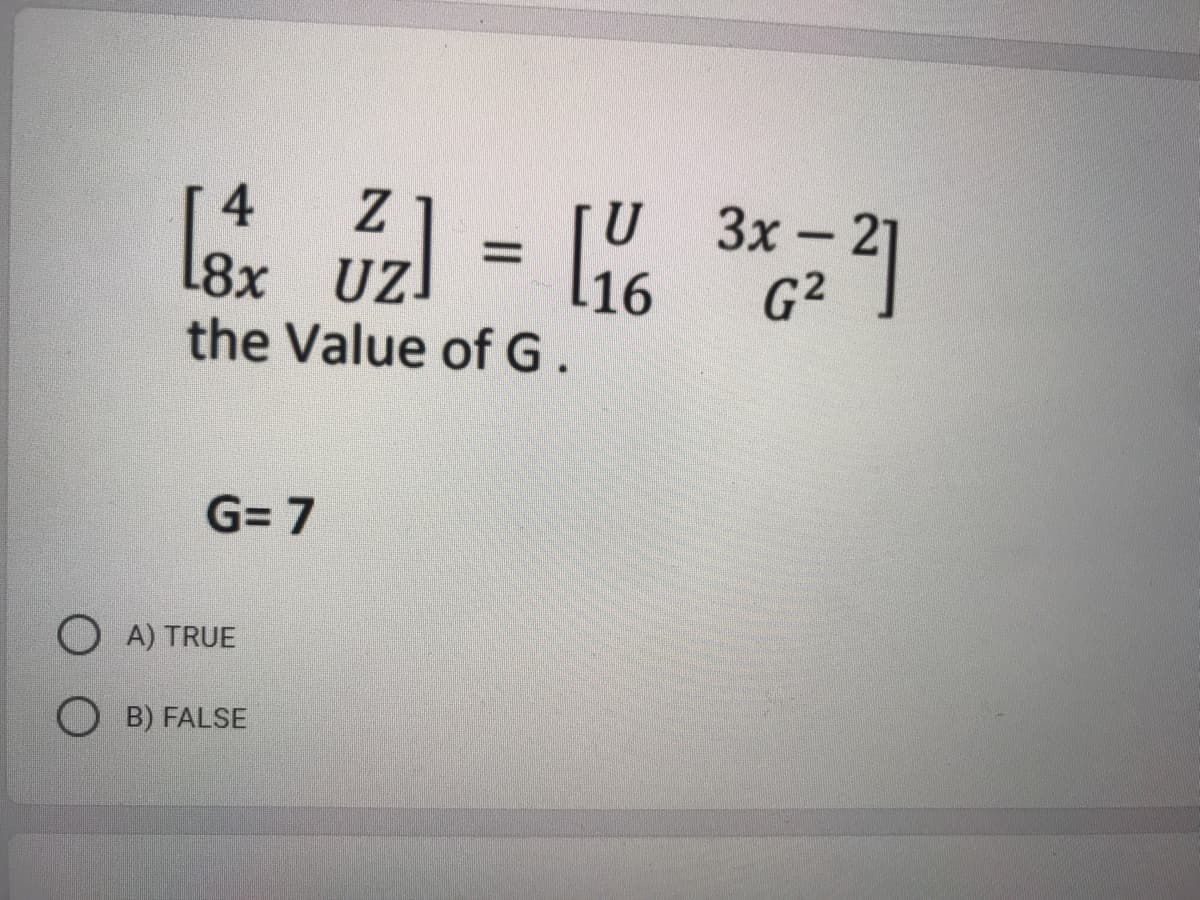 4
3x – 21
G2
-
L8x UZ!
the Value of G.
G= 7
O A) TRUE
B) FALSE
