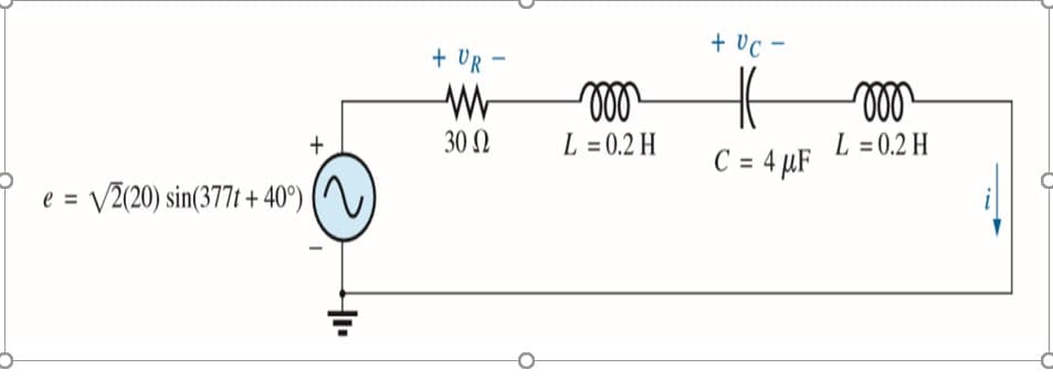 + Uc -
+ UR -
30 2
L = 0.2 H
L = 0.2 H
C = 4 µF
%3D
e = V2(20) sin(377t + 40°)
