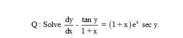 dy tan y
Q: Solve
dx
= (1+x)e* sec y.
1+x
