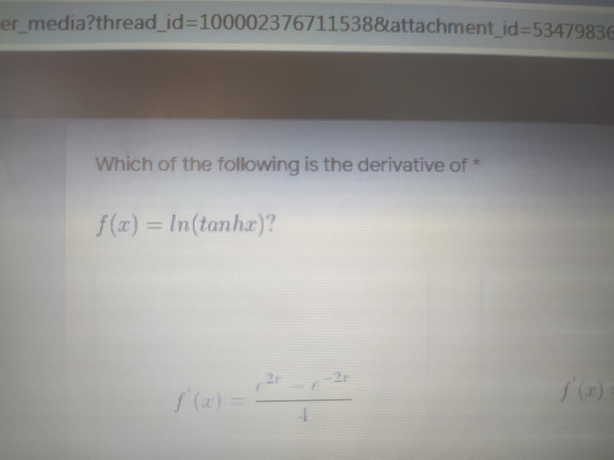 er media?thread_id=100002376711538&attachment id%353479836
Which of the following is the derivative of *
f(z) =
In(tanhz)?
f ()
