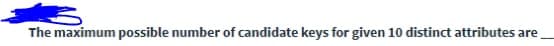 The maximum possible number of candidate keys for given 10 distinct attributes are
