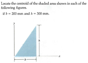 Locate the centroid of the shaded area shown in each of the
following figures.
if b = 200 mm and h = 300 mm.
