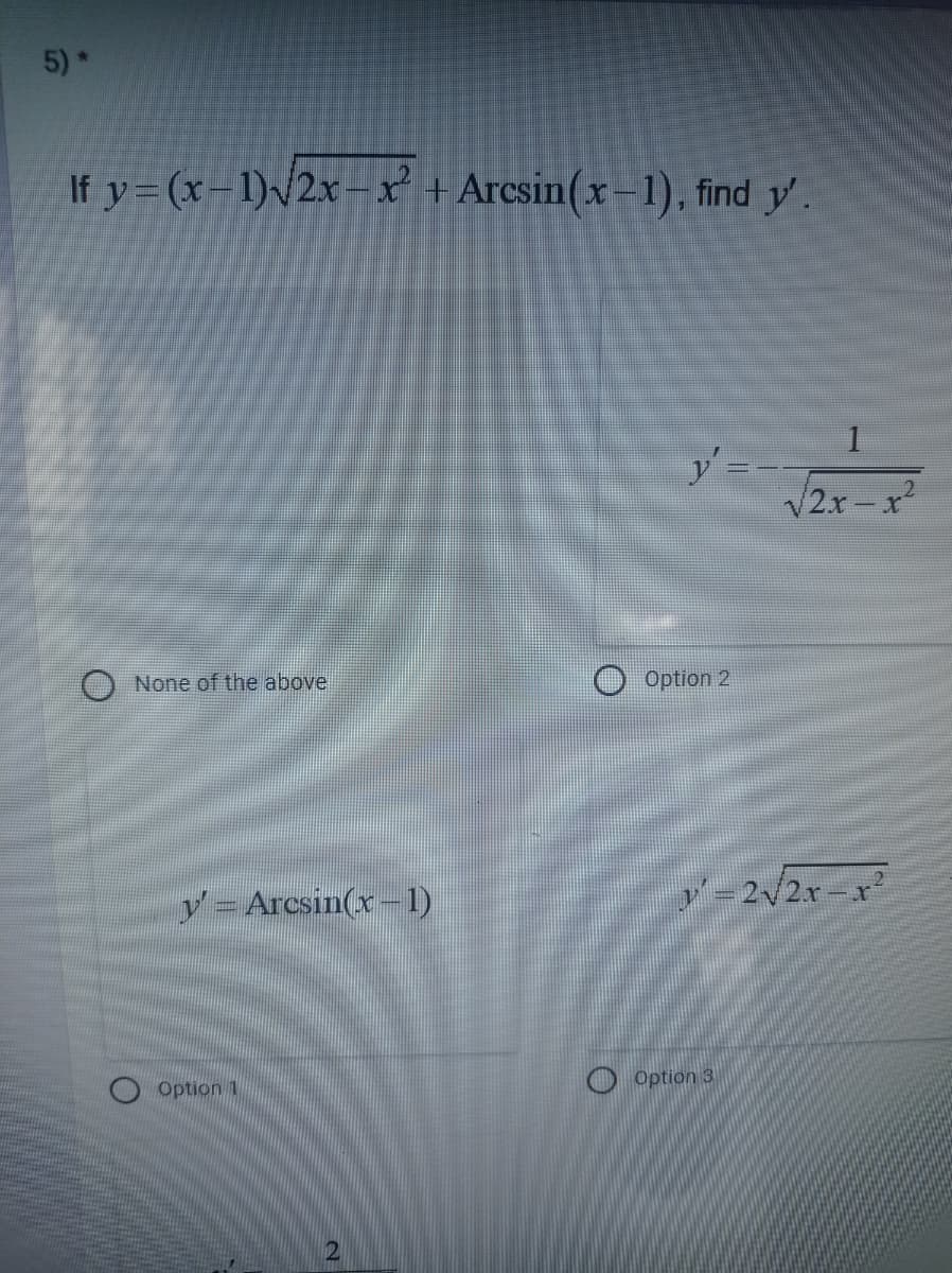 5)*
If y=(x-1)v2x–x +Arcsin(x–1), find y.
V2x-x
O None of the above
Option 2
y = Arcsin(x -1)
y' =2/2x -x²
Option 1
O Option 3
