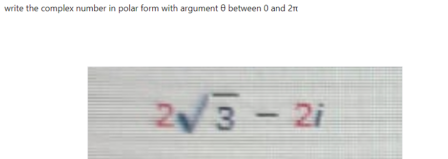 write the complex number in polar form with argument 0 between 0 and 2n
23-2i
