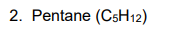 2. Pentane (CSH12)
