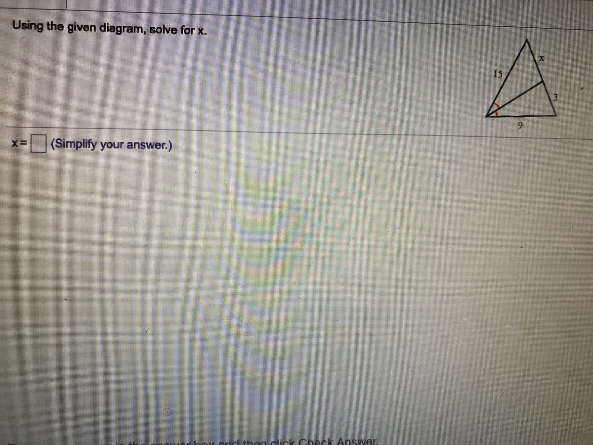 Using the given diagram, solve for x.
15
(Simplify your answer.)
cond then click Check Answer.
