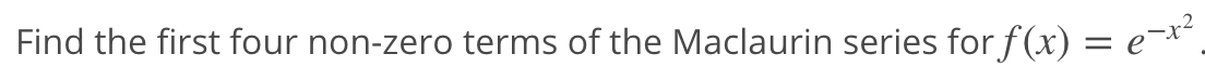 Find the first four non-zero terms of the Maclaurin series for f(x) = e¯* .
