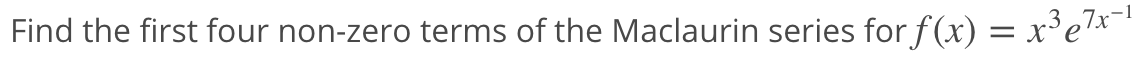 Find the first four non-zero terms of the Maclaurin series for f(x) = x'e*
