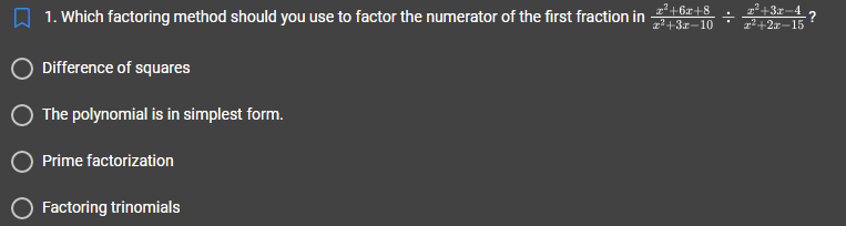 1. Which factoring method should you use to factor the numerator of the first fraction in
Difference of squares
The polynomial is in simplest form.
Prime factorization
Factoring trinomials
z²+6x+8
²+3x-10
+3x-4
2²+2x-15
?