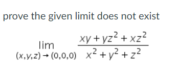 prove the given limit does not exist
xy + yz²+xz²
lim
(x,.v.z) → (0,0,0) x²+ y² +z²