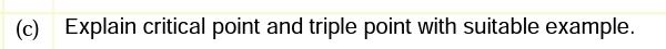 (c) Explain critical point and triple point with suitable example.
