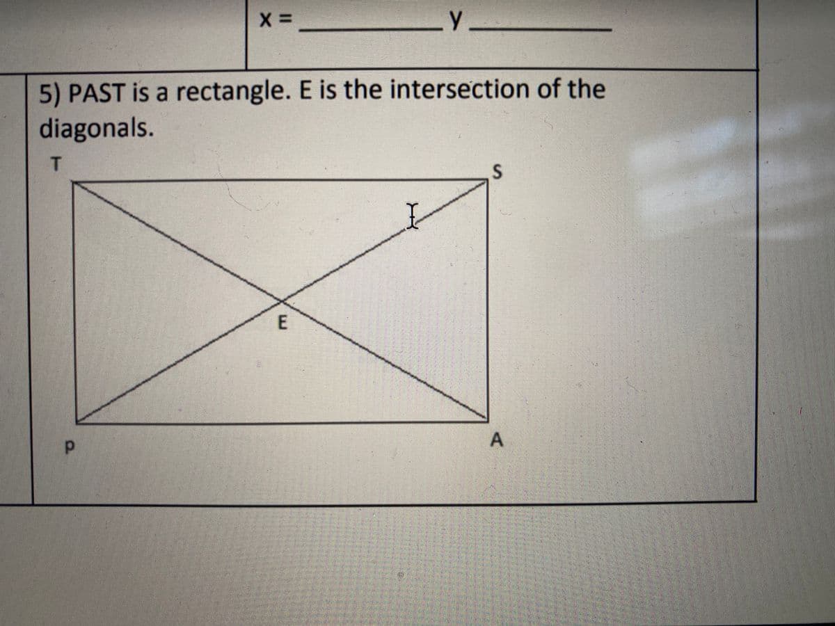 5) PAST is a rectangle. E is the intersection of the
diagonals.
E
