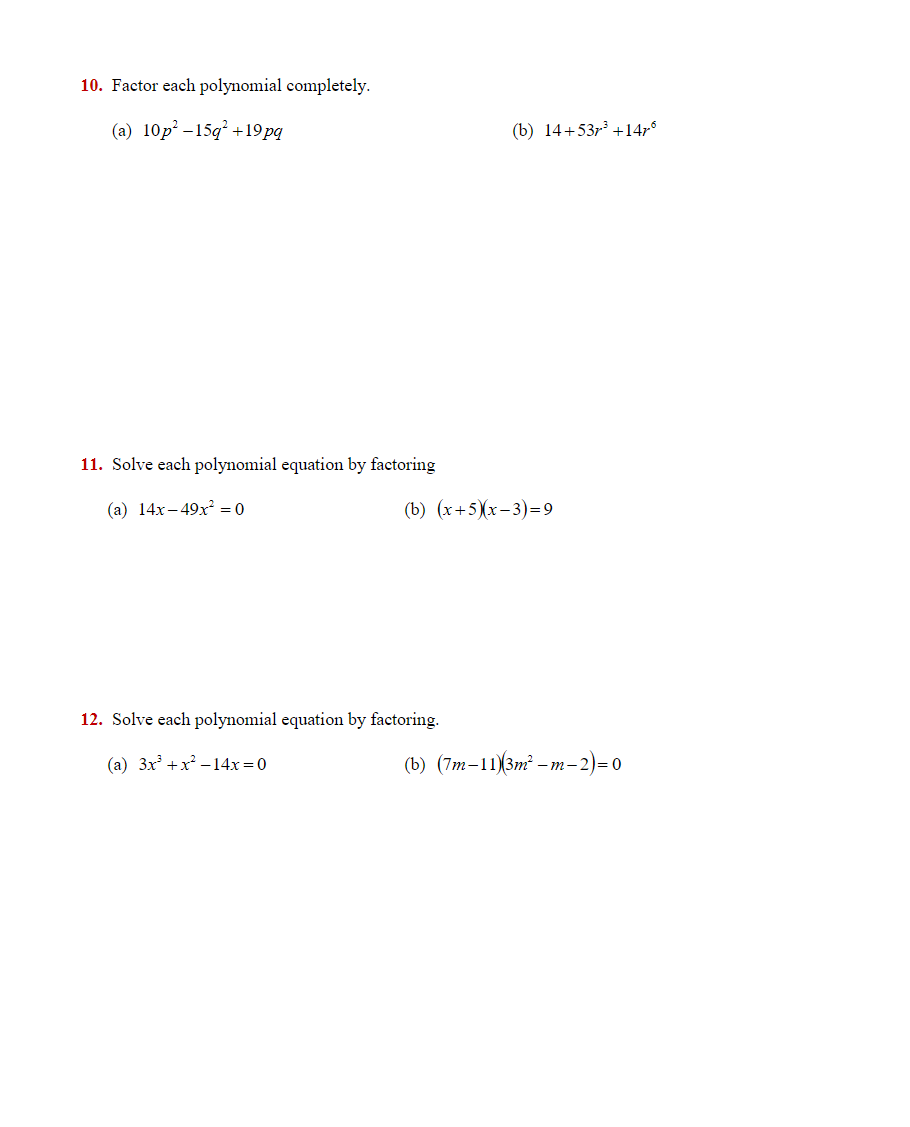 10. Factor each polynomial completely.
(a) 10p² -15q² +19pq
11. Solve each polynomial equation by factoring
(a) 14x-49x² = 0
(b) 14+53³ +1476
(b) (x+5)(x-3)=9
12. Solve each polynomial equation by factoring.
(a) 3x² + x²-14x=0
(b) (7m-11) (3m²-m-2)=0