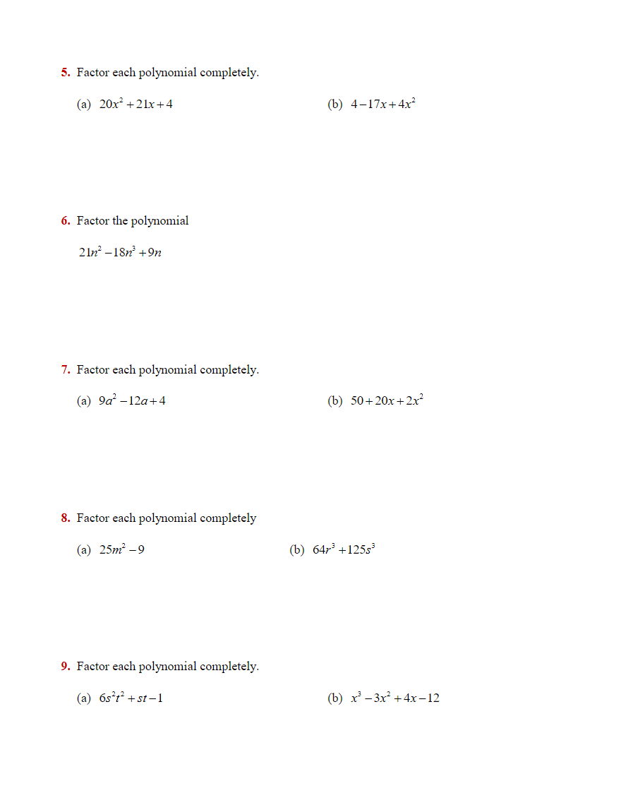 5. Factor each polynomial completely.
(a) 20x² +21x+4
6. Factor the polynomial
21n²-18n² +9n
7. Factor each polynomial completely.
(a) 9a²-12a+4
8. Factor each polynomial completely
(a) 25m² -9
9. Factor each polynomial completely.
(a) 6s²t² +st-1
(b) 4-17x+4x²
(b) 50+20x+2x²
(b) 647³ +125s³
(b) x²-3x² + 4x-12