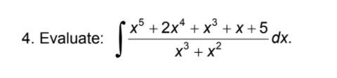 4. Evaluate:
x° + 2x* + x° + x +5
dx.
x° + x2
