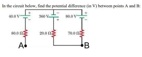 In the circuit below, find the potential difference (in V) between points A and B:
40.0 V
80.0 V
80.0 22
Α•
360 V
20.0 023
70.00
B