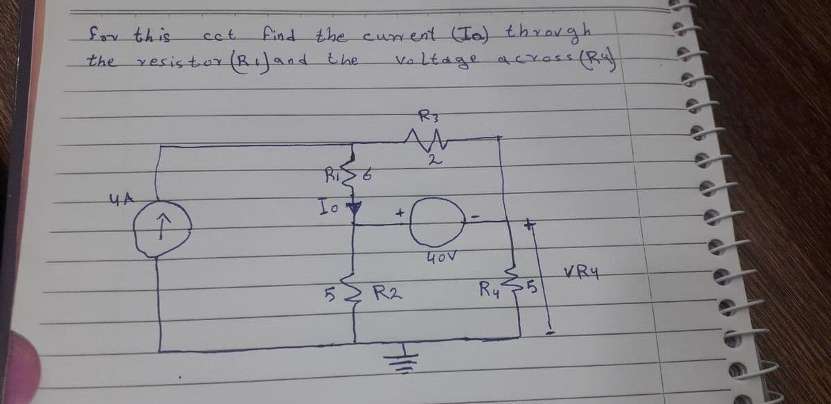 for this
the
ча
cct
Î
find the current (Ia) through
voltage across
ss (R4)
resistor (RI) and the
RISE
Io
M
AN
2
+
R2
о
€
40V
Ry
+
VRY