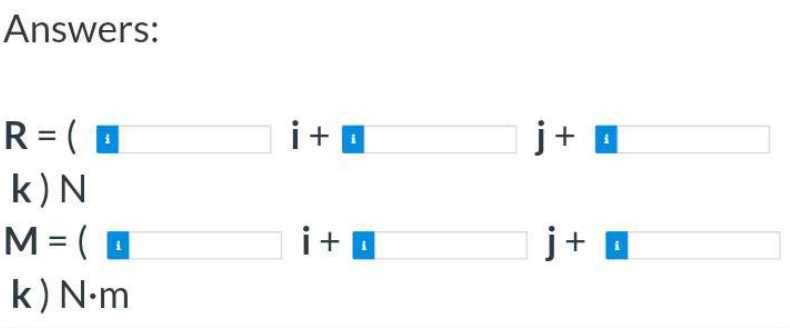 Answers:
R = (
k) N
M = (
k) N.m
i+
i+
j+
j+a