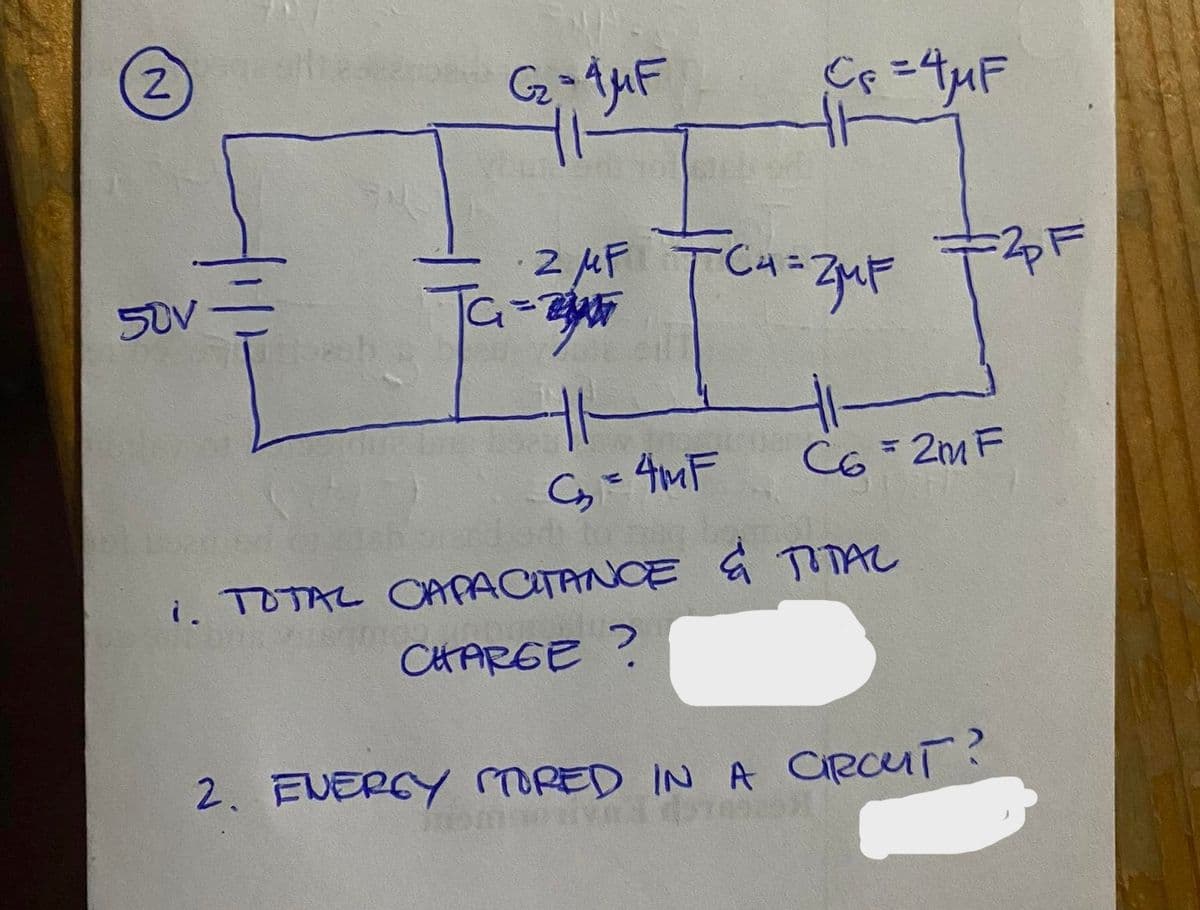 2)
2 MF
TCH=ZMF
50V
= 4MF
C6=2mF
i. TOTAL CAPACITANCE G TITAL
CHAREE ?
2. ENERCY rTORED IN A CIRCUT?
