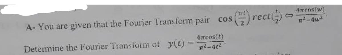 4 TECOS(W)
A- You are given that the Fourier Transform pair cos)rect()
n-4w2
4rcos(t)
n-4t2
Determine the Fourier Transform of y(t)
%3D
