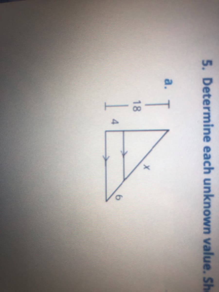 5. Determine each unknown value. Sh
a.
T
18
4
6.
