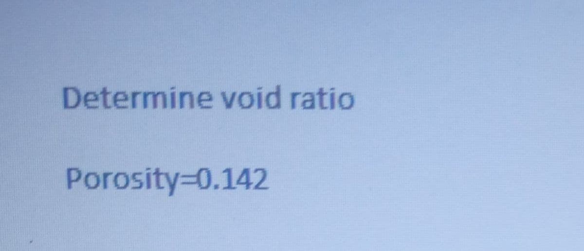 Determine void ratio
Porosity-0.142