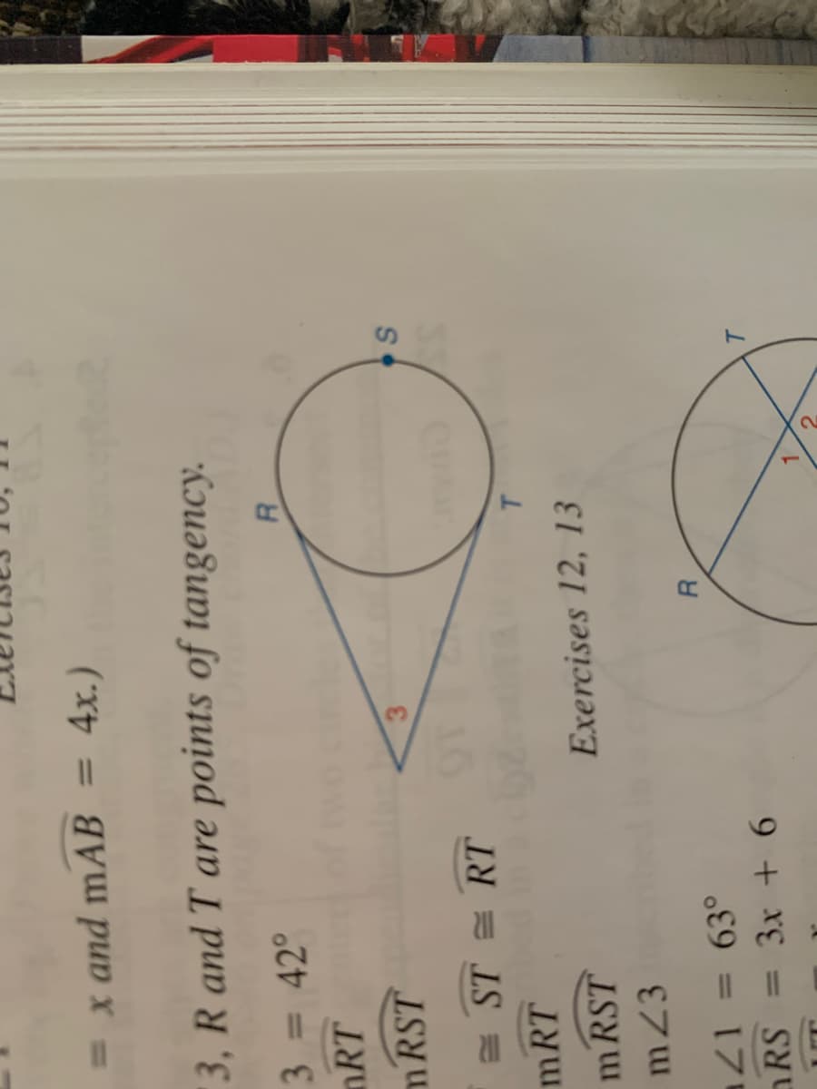 SI
= x and mAB = 4x.)
3, R and T are points of tangency.
3 = 42°
%3D
nRT
R.
mRST
E ST = RT
mRT
m RST
Exercises 12, 13
Z1 = 63°
RS = 3x + 6
%3D
R.
1.
