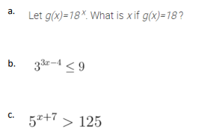 a.
Let g(x)=18%. What is xif g(x)=18?
b. 33r-4 <9
5*+7 > 125
С.
