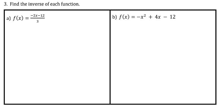 3. Find the inverse of each function.
b) f(x) = -x² + 4x – 12
-2x-12
a) f(x) =
3
