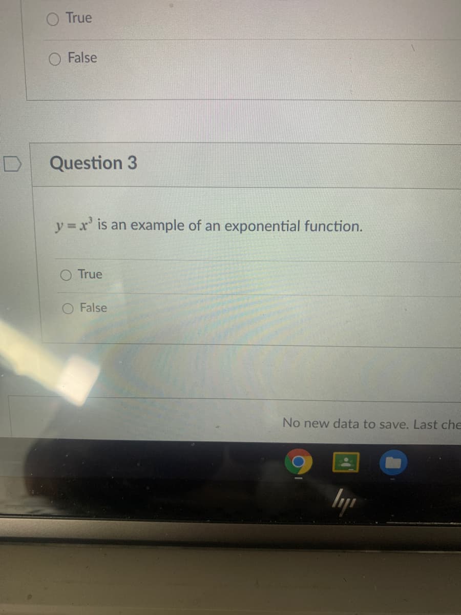 O True
False
Question 3
y x' is an example of an exponential function.
True
False
No new data to save. Last che
