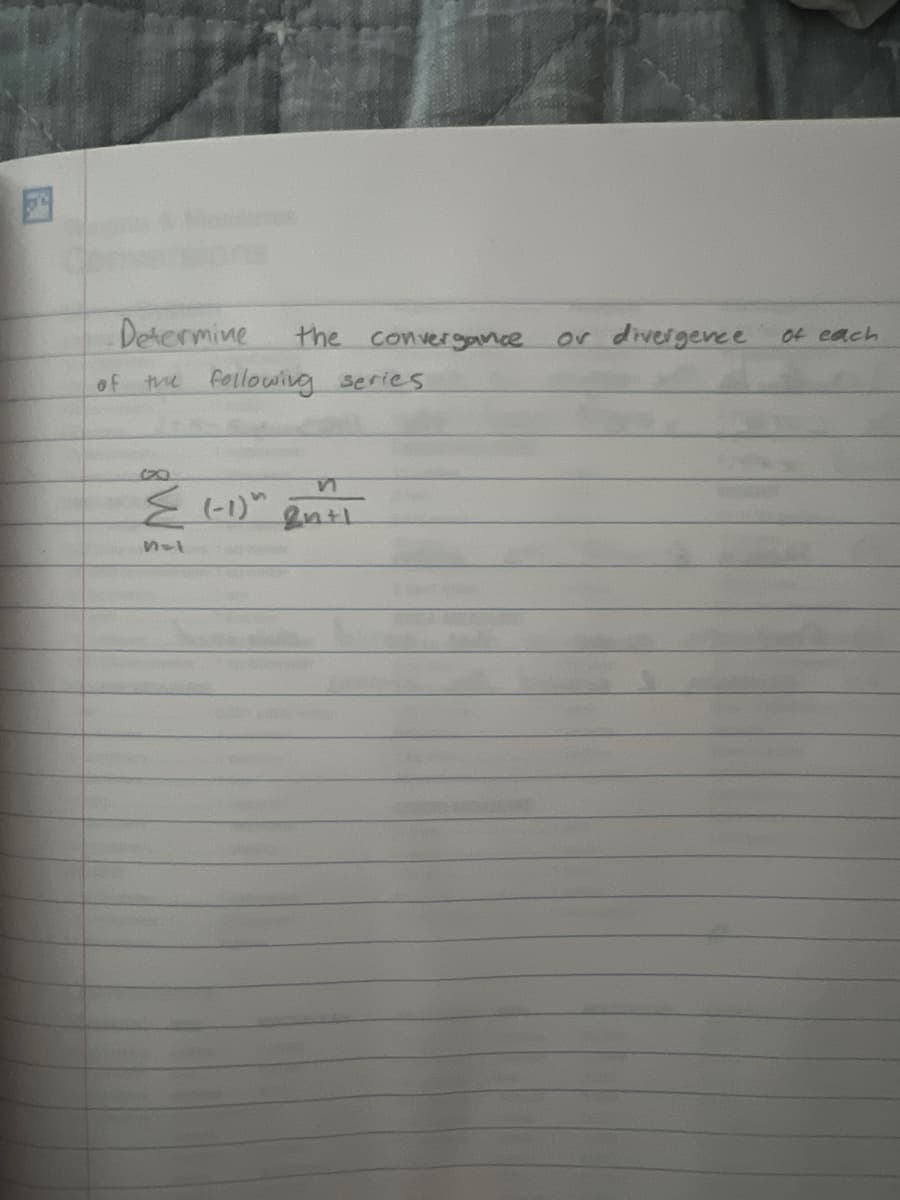 29
Determine
of the
the convergance
following series
(20
{ (-1)"
n=1
n
2n+1
or divergence
of each