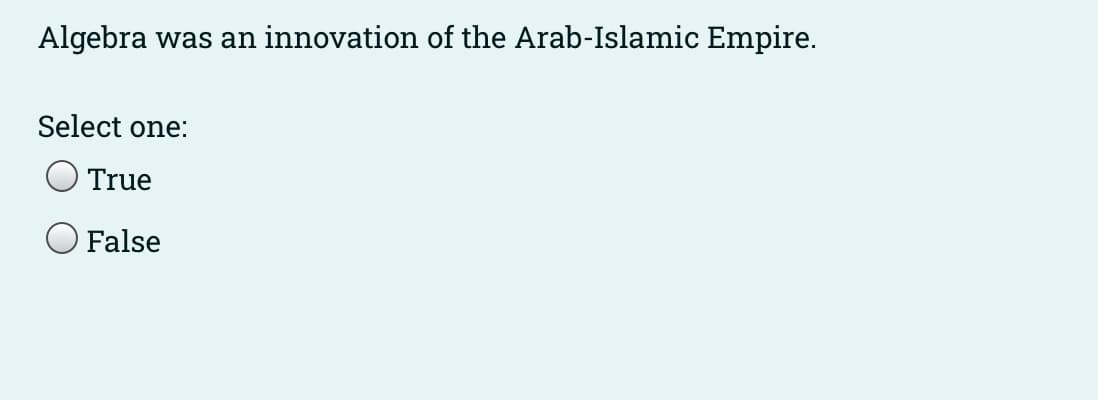 Algebra was an innovation of the Arab-Islamic Empire.
Select one:
True
False