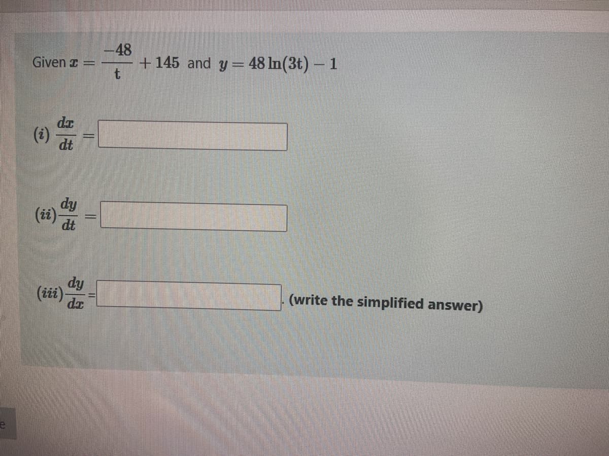 e
Given =
Ⓡ
da
dt
(ii) dy
(iii)
dy
||
-48
t
+ 145 and y = 48 In (3t) - 1
(write the simplified answer)