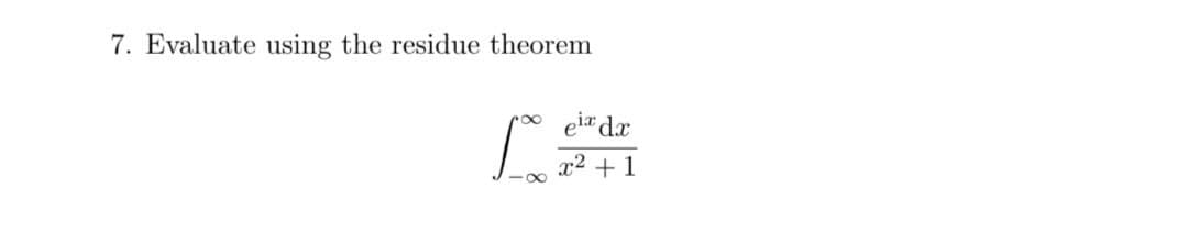 7. Evaluate using the residue theorem
eir da
x2 +1
