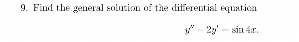 9. Find the general solution of the differential equation
y" - 2y' = sin 4x.