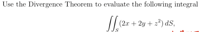 Use the Divergence Theorem to evaluate the following integral
[[ (2x + 2y +2²) ds,
10