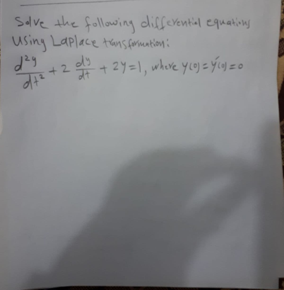 Solve the following differential equations
using Laplace tans formntion:
+2 dy
+ 2Y =\, where yco) =ýc9 z6
