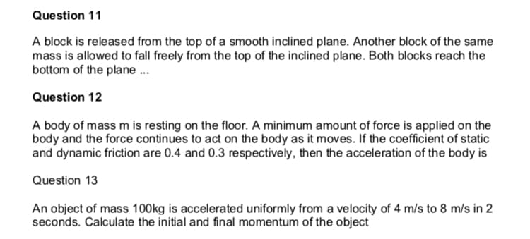 A block is released from the top of a smooth inclined plane. Another block of the same
mass is allowed to fall freely from the top of the inclined plane. Both blocks reach the
bottom of the plane .
