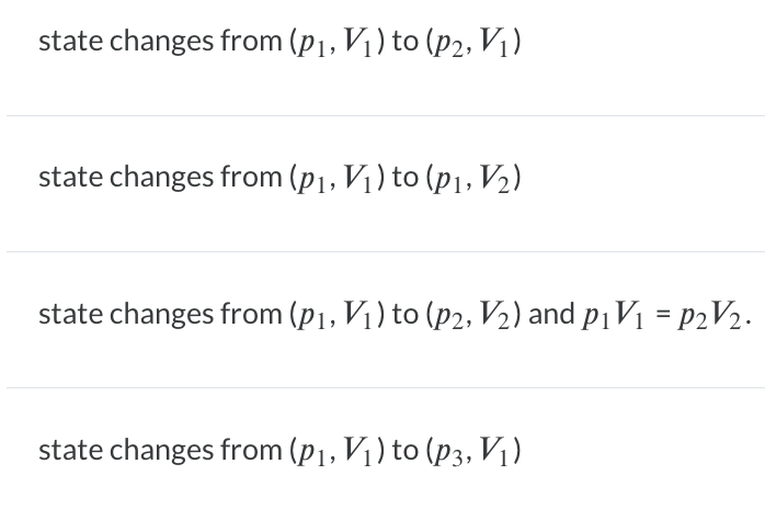 state changes from (p₁, V₁) to (p2, V₁)
state changes from (p₁, V₁) to (p1, V₂)
state changes from (p₁, V₁) to (p2, V₂) and p₁V₁ = P₂V₂.
state changes from (p₁, V₁) to (p3, V₁)