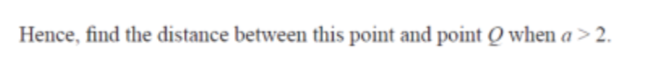 Hence, find the distance between this point and point Q when a > 2.