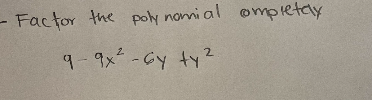 - Factor the polynomial ompletely
9-9x² -6y ty ²
2
2