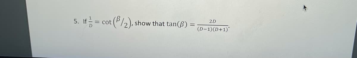 5. If = cot (*/2),:
show that tan(ß)
2D
(D-1)(D+1)'
