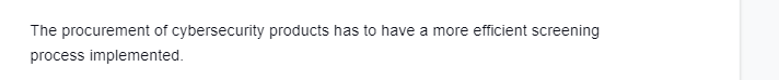 The procurement of cybersecurity products has to have a more efficient screening
process implemented.
