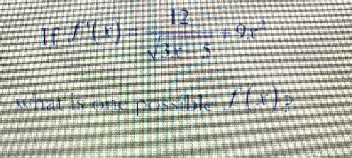 If \( f'(x) = \frac{12}{\sqrt{3x - 5}} + 9x^2 \), what is one possible \( f(x) \)?