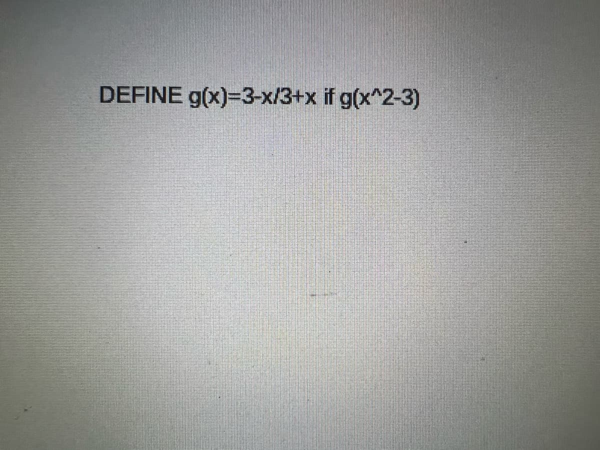 DEFINE g(x)=3-x/3+x if g(x^2-3)