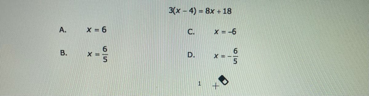 3(x-4) 8x + 18
A.
x 6
C.
x = -6
6.
X =
B.
D.
X =
1
