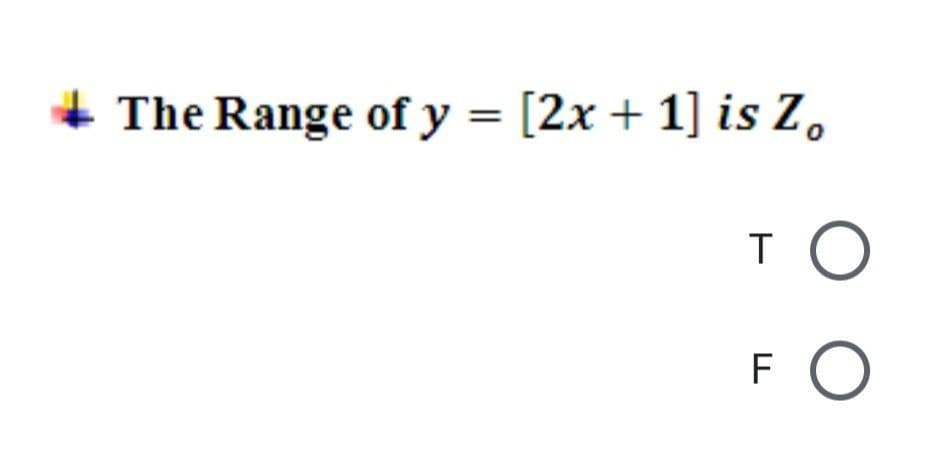 The Range of y = [2x + 1] is Z,
T O
F
о
