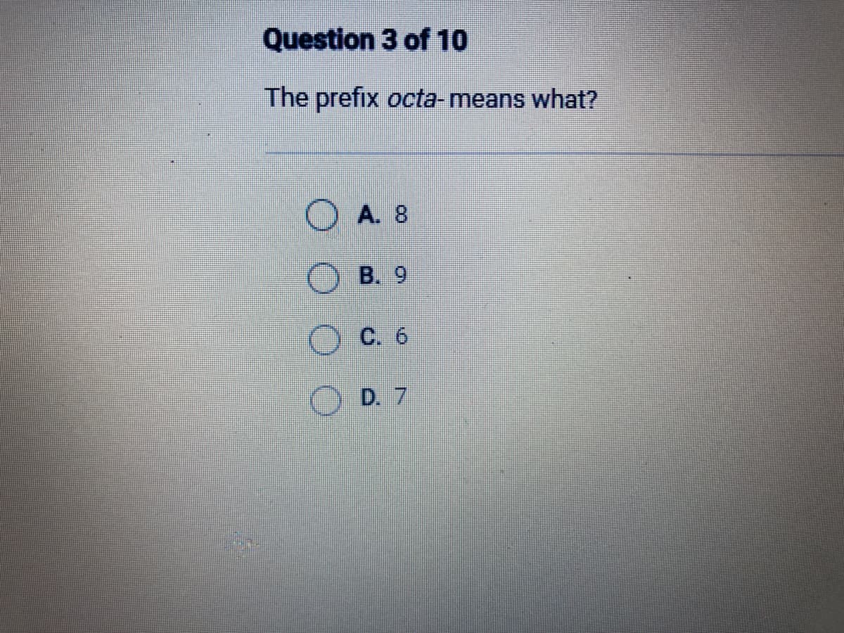 Question 3 of 10
The prefix octa-means what?
A. 8
B. 9
C. 6
D. 7