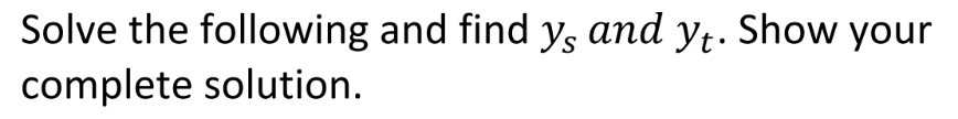 Solve the following and find y, and yt. Show your
complete solution.
